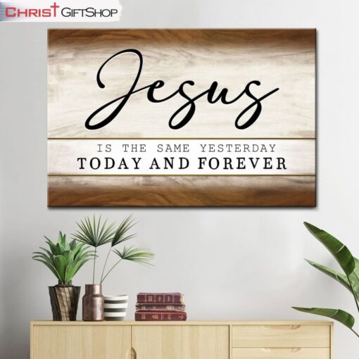 Jesus Is The Same Yesterday Today And Forever Wall Art Canvas and Poster