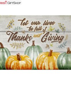 Let Our Lives Be Full Of Thanks And Giving Christian Fall Wall Art Canvas and Poster