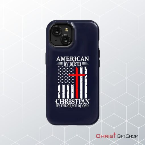 Patriotic Christian Phone Cases American By Birth Christian By The Grace Of God Phone Case