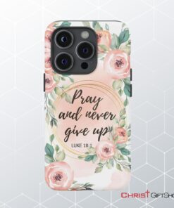 Pray And Never Give Up Luke 181 Bible Verse Phone Case Christian Phone Cases