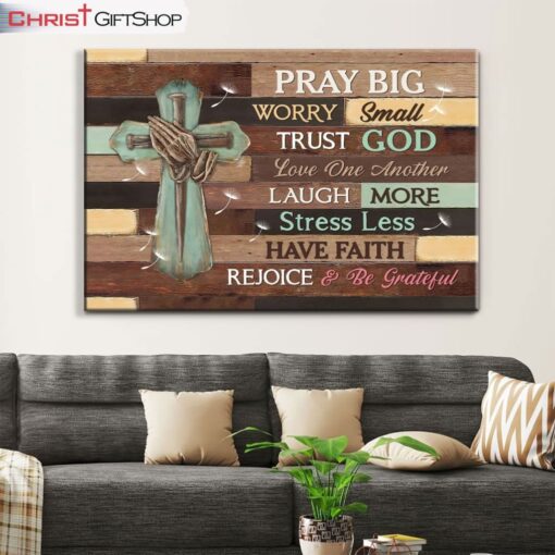 Pray Big Worry Small Trust God Wall Art Canvas and Poster Print