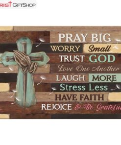 Pray Big Worry Small Trust God Wall Art Canvas and Poster Print