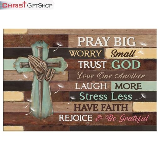 Pray Big Worry Small Trust God Wall Art Canvas and Poster Print