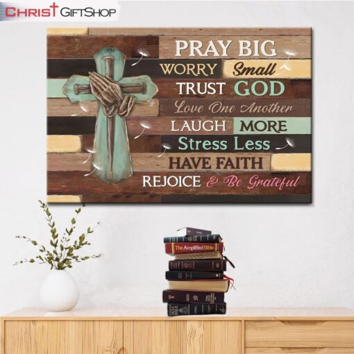 Pray Big Worry Small Trust God Wall Art Canvas and Poster Print