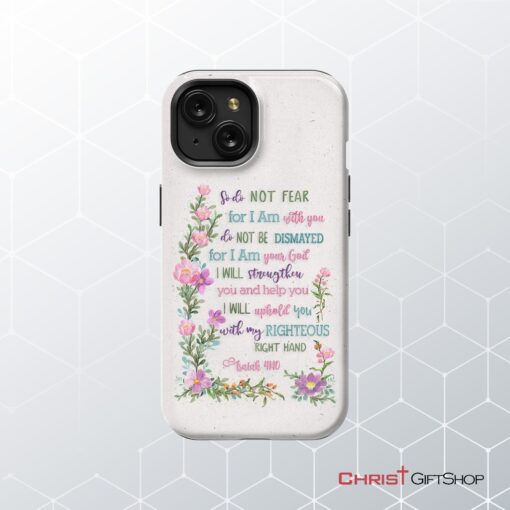 So Do Not Fear For I Am With You Isaiah 4110 Phone Case