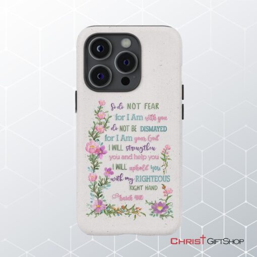 So Do Not Fear For I Am With You Isaiah 4110 Phone Case