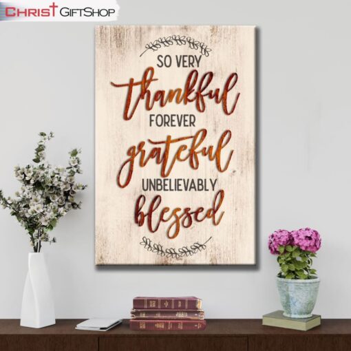 So Very Thankful Forever Grateful Unbelievably Blessed Wall Art Canvas and Poster, Christian Wall Art