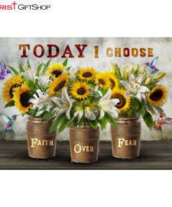 Today I Choose Faith Over Fear, Sunflowers And White Lilies Wall Art (Canvas and Poster )