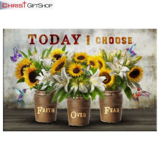 Today I Choose Faith Over Fear, Sunflowers And White Lilies Wall Art (Canvas and Poster )