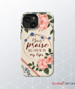 Your Praise Will Ever Be On My Lips Christian Song Lyrics Phone Case