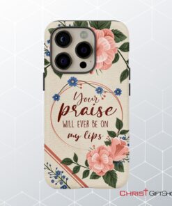 Your Praise Will Ever Be On My Lips Christian Song Lyrics Phone Case