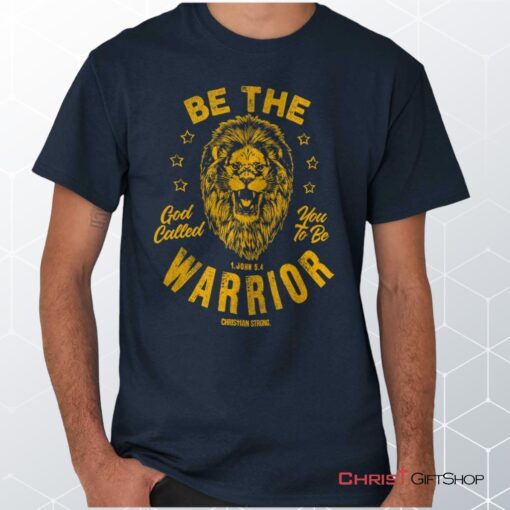 Be the Warrior Lion Unisex Shirt, Hoodie, Sweatshirt, Christian Faith Shirt