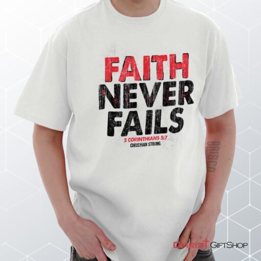 Faith Never Fails Unisex Shirt, Hoodie, Sweatshirt, Christian Faith Shirt