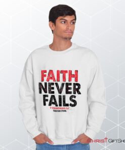 Faith Never Fails Unisex Shirt, Tank, Sweatshirt, Christian Faith Shirt