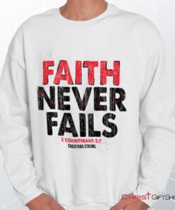 Faith Never Fails Unisex Shirt, Tank, Sweatshirt, Christian Faith Shirt