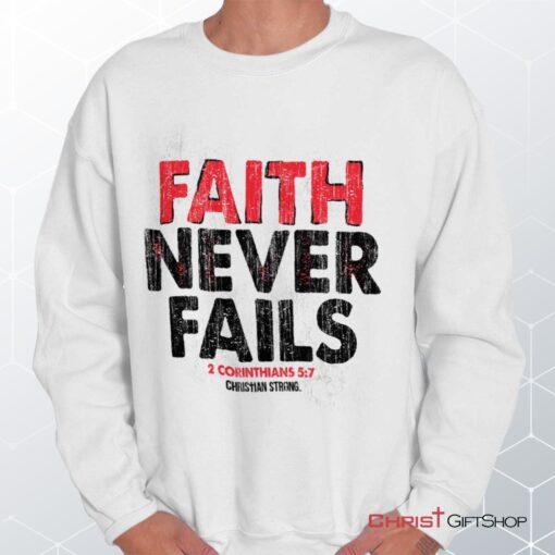 Faith Never Fails Unisex Shirt, Tank, Sweatshirt, Christian Faith Shirt