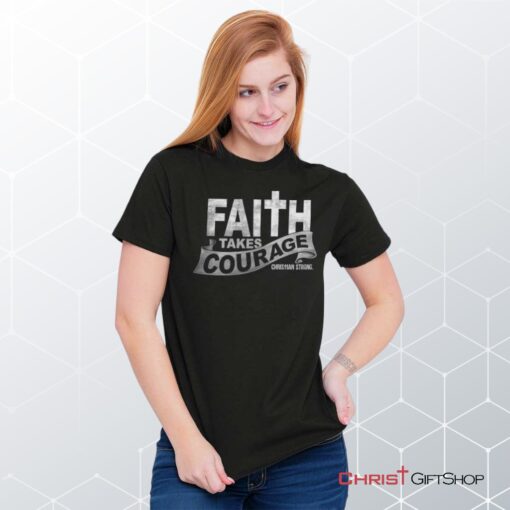 Faith Takes Courage Unisex Shirt, Hoodie, Sweatshirt, Christian Gifts