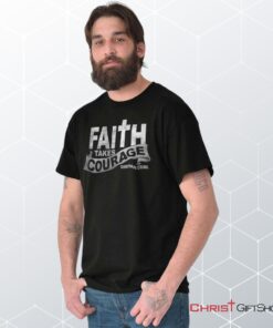 Faith Takes Courage Unisex Shirt, Hoodie, Sweatshirt, Christian Gifts