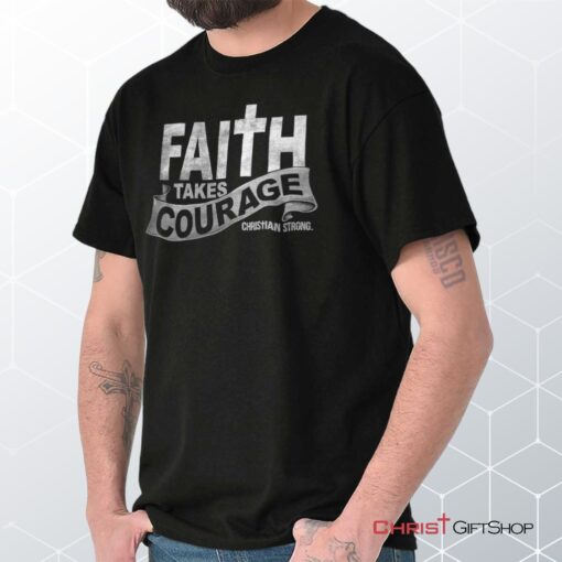 Faith Takes Courage Unisex Shirt, Hoodie, Sweatshirt, Christian Gifts