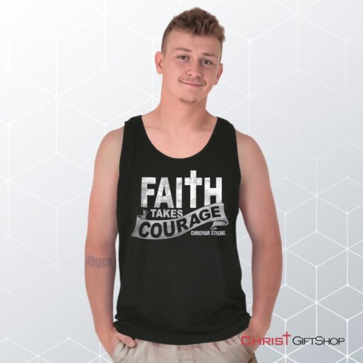 Faith Takes Courage Unisex Shirt, Tank Top, Sweatshirt, Christian Shirt