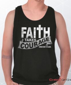 Faith Takes Courage Unisex Shirt, Tank Top, Sweatshirt, Christian Shirt