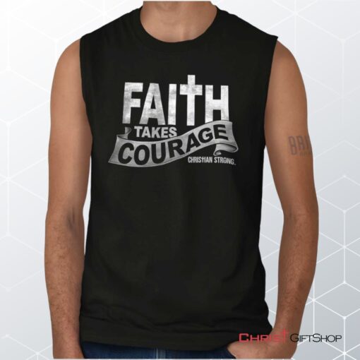 Faith Takes Courage Unisex Shirt, Tank, Sweatshirt, Christian Gifts