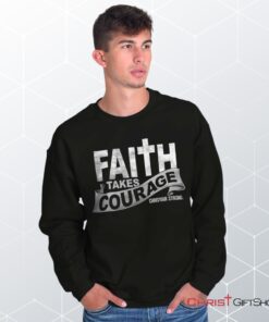 Faith Takes Courage Unisex Shirt, Tank, Sweatshirt, Jesus Shirt