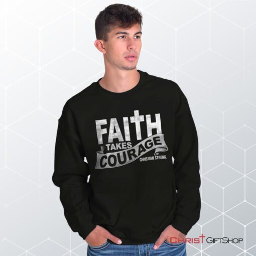 Faith Takes Courage Unisex Shirt, Tank, Sweatshirt, Jesus Shirt