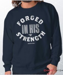 Forged in His Strength Unisex Shirt, Tank, Sweatshirt, Christian Shirt