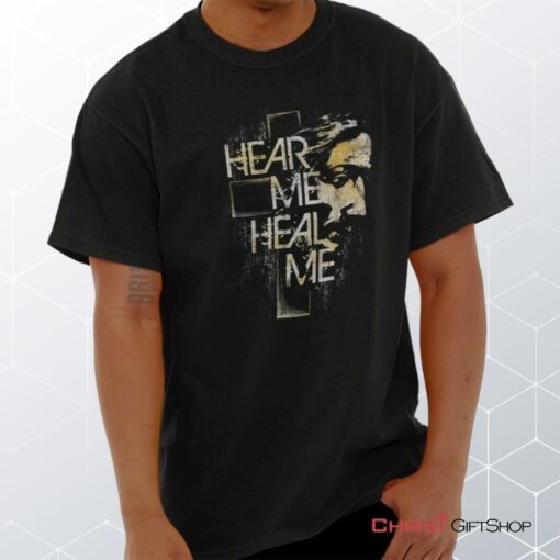 Hear Me Heal Me Unisex Shirt, Hoodie, Sweatshirt, Christian Shirt