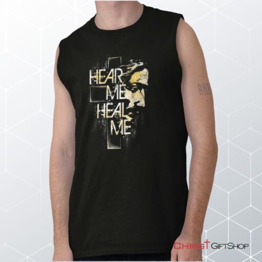 Hear Me Heal Me Unisex Shirt, Tank, Sweatshirt, Christian Shirt