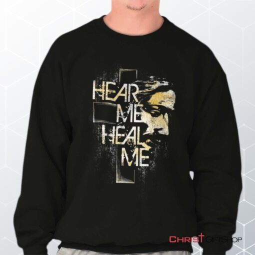 Hear Me Heal Me Unisex Shirt, Tank, Sweatshirt, Jesus Shirt