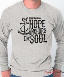 Hope Anchors the Soul Long Sleeve Shirt, Christian Shirt