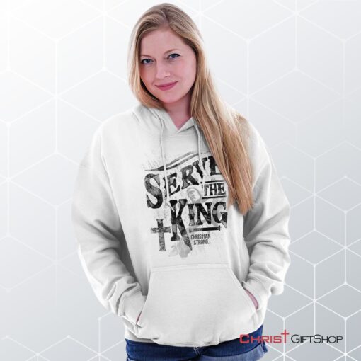 Serve The King Jesus Christ Hoodie, Christian Gifts