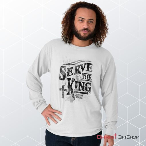 Serve The King Jesus Christ Long Sleeve Shirt, Jesus Shirt