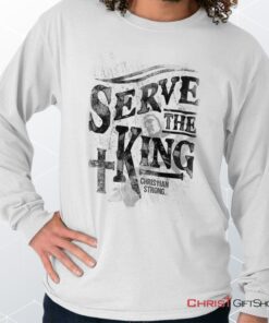 Serve The King Jesus Christ Long Sleeve Shirt, Jesus Shirt