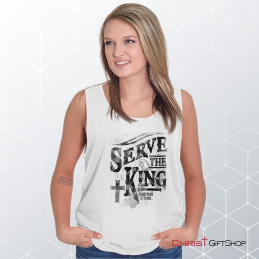 Serve The King Jesus Christ Unisex Shirt, Tank Top, Sweatshirt, Jesus Shirt