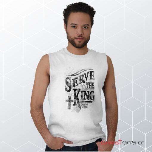 Serve The King Jesus Christ Unisex Shirt, Tank, Sweatshirt, Christian Shirt