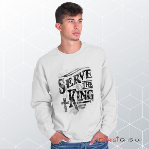 Serve The King Unisex Shirt, Tank, Sweatshirt, Christian Shirt