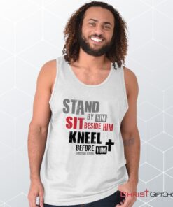 Stand Sit Kneel Unisex Shirt, Tank Top, Sweatshirt, Christian Shirt