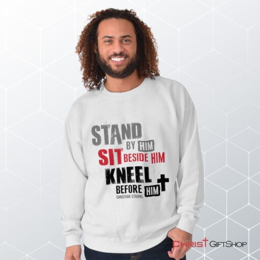 Stand Sit Kneel Unisex Shirt, Tank, Sweatshirt, Christian Shirt