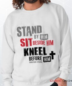 Stand Sit Kneel Unisex Shirt, Tank, Sweatshirt, Christian Shirt