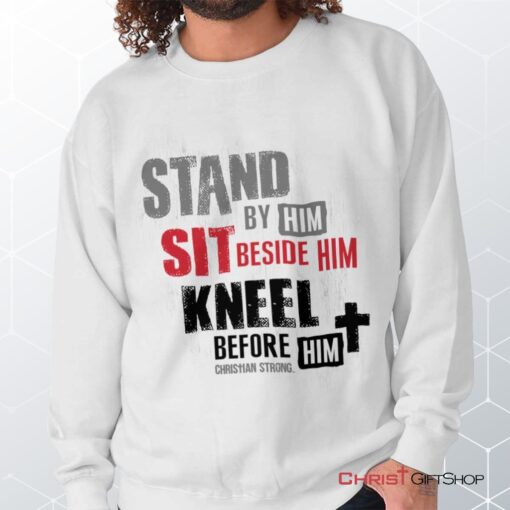 Stand Sit Kneel Unisex Shirt, Tank, Sweatshirt, Christian Shirt