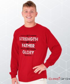 Strength Father Glory Long Sleeve Shirt, Christian Shirt