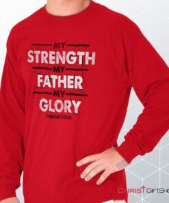 Strength Father Glory Long Sleeve Shirt, Christian Shirt