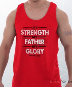 Strength Father Glory Unisex Shirt, Tank Top, Sweatshirt, Jesus Shirt