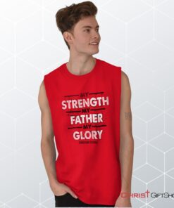 Strength Father Glory Unisex Shirt, Tank, Sweatshirt, Christian Gifts