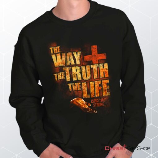 The Way Truth Life Unisex Shirt, Tank, Sweatshirt, Christian Faith Shirt