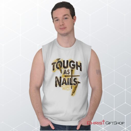 Tough As Nails Unisex Shirt, Tank, Sweatshirt, Christian Gifts