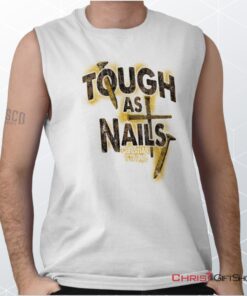 Tough As Nails Unisex Shirt, Tank, Sweatshirt, Christian Gifts